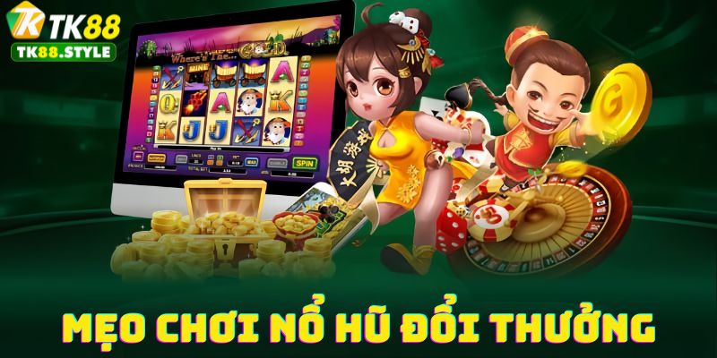 Mẹo chơi nổ hũ đổi thưởng bao thắng